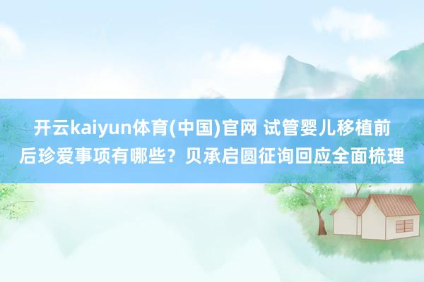 开云kaiyun体育(中国)官网 试管婴儿移植前后珍爱事项有哪些？贝承启圆征询回应全面梳理