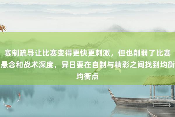 赛制疏导让比赛变得更快更刺激，但也削弱了比赛的悬念和战术深度，异日要在自制与精彩之间找到均衡点