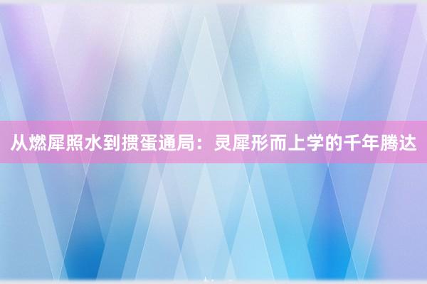 从燃犀照水到掼蛋通局：灵犀形而上学的千年腾达