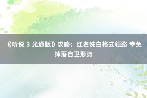 《听说 3 光通版》攻略：红名洗白格式领路 幸免掉落自卫形势