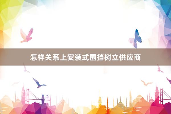 怎样关系上安装式围挡树立供应商